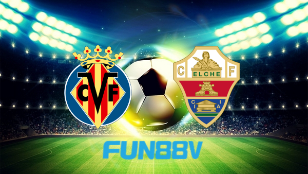 Soi kèo nhà cái Fun88 trận Villarreal vs Elche – 23h30 – 04/09/2022